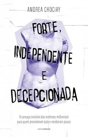 Capa do livro Forte, Independente e Decepcionada - Andrea Chociay