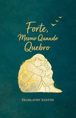 Capa do livro FORTE, MESMO QUANDO QUEBRO - SKARLATHY SANTOS