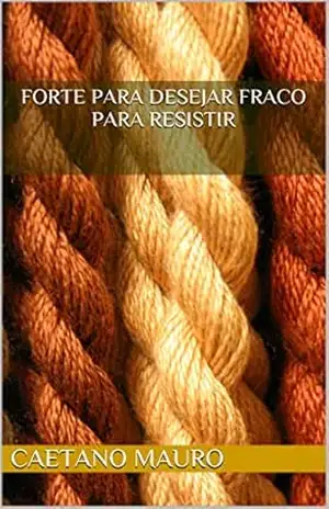 Forte para desejar fraco para resistir – Caetano Mauro Forte para desejar fraco para resistir – Caetano Mauro