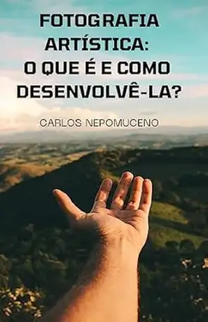 Capa do livro Fotografia Artística: o que é e como desenvolvê–la? - Carlos Nepomuceno (Nepô)