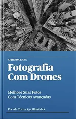 Capa do livro Fotografia Com Drones: Melhore Suas Fotos com Técnicas Avançadas (Aprenda e Use Livro 2) - Alexandre Torres