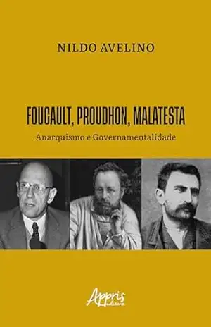Capa do livro Foucault, Proudhon, Malatesta: Anarquismo e Governamentalidade - Nildo Avelino
