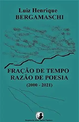 Capa do livro Fração De Tempo Razão De Poesia: (2000 – 2021) - Luiz Henrique Bergamaschi