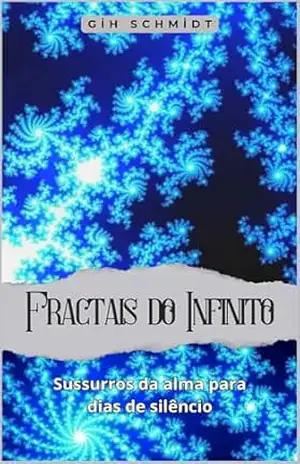 Fractais do Infinito: Sussurros da alma para dias de silêncio – Gih Schmidt