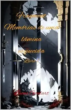 Fragment: Memórias de uma lâmina esquecida: Fragment (Fragment: Memorias de uma lamina esquecida Livro 1) – Lucas Goulart Fragment: Memórias de uma lâmina esquecida: Fragment (Fragment: Memorias de uma lamina esquecida Livro 1) – Lucas Goulart