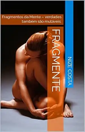 FragMente: Fragmentos da Mente – verdades também são mutáveis. – Nize Costa FragMente: Fragmentos da Mente – verdades também são mutáveis. – Nize Costa