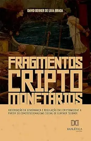 Fragmentos Criptomonetários: observação da governança e regulação das criptomoedas a partir do Constitucionalismo Social de Gunther Teubner – David Denner de Lima Braga Fragmentos Criptomonetários: observação da governança e regulação das criptomoedas a partir do Constitucionalismo Social de Gunther Teubner – David Denner de Lima Braga