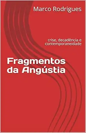 Fragmentos da Angústia: crise, decadência e contemporaneidade – Marco Rodrigues Fragmentos da Angústia: crise, decadência e contemporaneidade – Marco Rodrigues