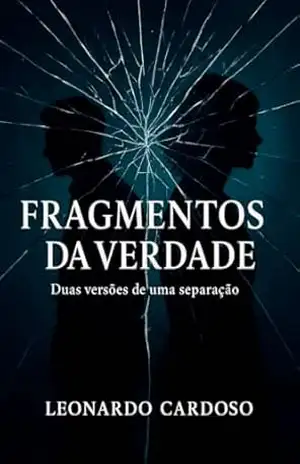 Fragmentos da verdade: Duas versões de uma separação – Leonardo Cardoso