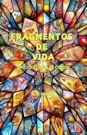 Fragmentos de Vida: Uma Coletânea de Contos – Adélia Rodrigues Pereira Fragmentos de Vida: Uma Coletânea de Contos – Adélia Rodrigues Pereira