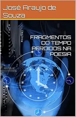 FRAGMENTOS DO TEMPO PERDIDOS NA POESIA – José Araujo de Souza