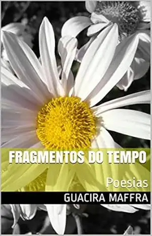 Fragmentos do Tempo: Poesias – Guacira maffra