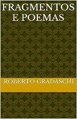 Fragmentos e Poemas - Roberto Gradaschi Fragmentos e Poemas - Roberto Gradaschi