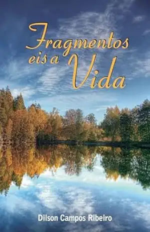 Fragmentos – eis a vida - Dilson Campos Ribeiro Fragmentos – eis a vida - Dilson Campos Ribeiro