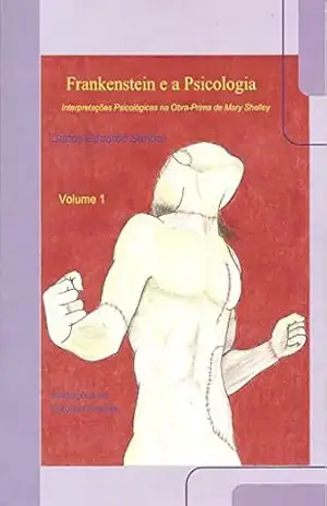 Capa do livro Frankenstein e a Psicologia – Volume 1: Interpretações Psicológicas na Obra–Prima de Mary Shelley - Carlos Eduardo Bezerra Almeida Simões