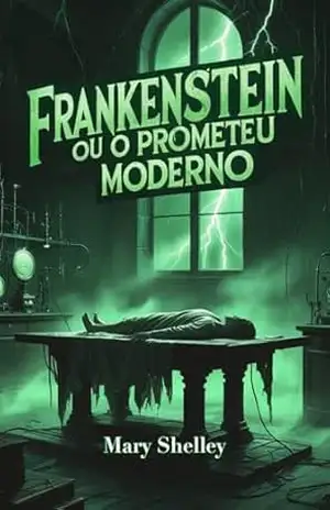 FRANKENSTEIN, OU O PROMETEU MODERNO: VERSÃO ORIGINAL – Mary Shelley