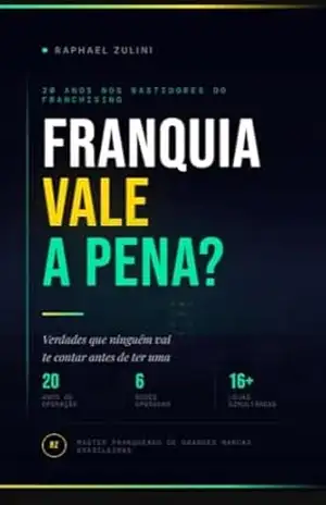 Franquia: Vale a Pena?: Verdades que ninguém vai te contar antes de ter uma – Raphael Zulini Franquia: Vale a Pena?: Verdades que ninguém vai te contar antes de ter uma – Raphael Zulini