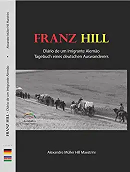 Baixar Franz Hill – Diário de um Imigrante Alemão: Tagebuch eines deutschen Auswanderers pdf, epub, mobi, eBook
