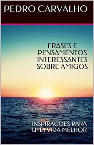 Capa do livro FRASES E PENSAMENTOS INTERESSANTES SOBRE AMIGOS: INSPIRAÇÕES PARA UMA VIDA MELHOR (INSPIRAÇÕES PARA VIDA) - PEDRO CARVALHO