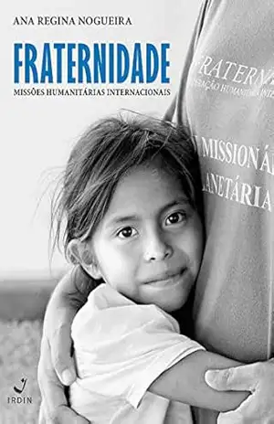 Fraternidade; Missões Humanitárias Internacionais – Ana Regina Nogueira