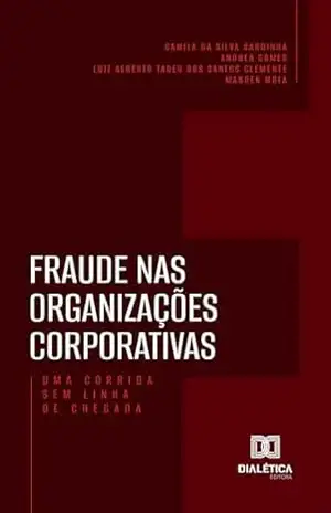 Fraude nas Organizações Corporativas: Uma Corrida Sem Linha de Chegada – Andrea Gomes Fraude nas Organizações Corporativas: Uma Corrida Sem Linha de Chegada – Andrea Gomes