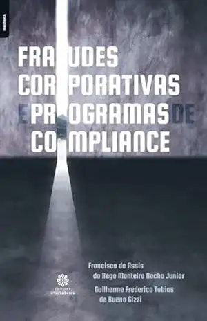 Fraudes corporativas e programas de compliance – Francisco de Assis do Rego Monteiro Rocha Junior Fraudes corporativas e programas de compliance – Francisco de Assis do Rego Monteiro Rocha Junior