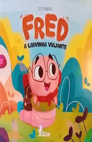 FRED, A LARVINHA VIAJANTE (LENDO O MUNDO) – BETTO RODRIGUES FRED, A LARVINHA VIAJANTE (LENDO O MUNDO) – BETTO RODRIGUES