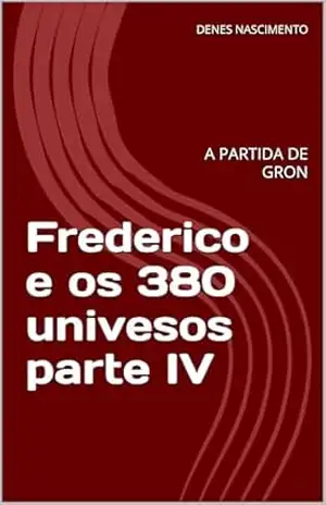Frederico e os 380 univesos parte IV: A PARTIDA DE GRON – DENES NASCIMENTO