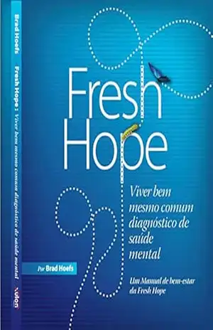 Fresh Hope: Viver bem mesmo comum Diagnóstico de Saúde Mental: Um Manual de bem–estar da Fresh Hope – Brad Hoefs Fresh Hope: Viver bem mesmo comum Diagnóstico de Saúde Mental: Um Manual de bem–estar da Fresh Hope – Brad Hoefs