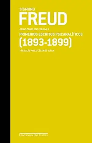 Freud (1893–1899) – Obras completas volume 3: Primeiros escritos psicanalíticos (Obras Completas de Freud) – Sigmund Freud