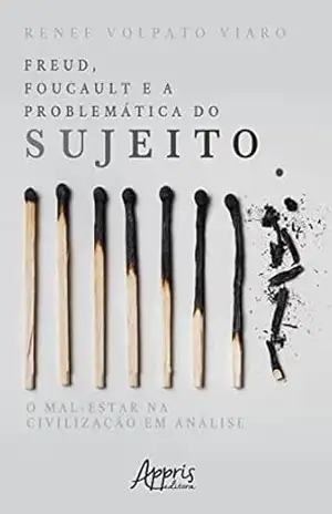 Freud, Foucault E A Problemática Do Sujeito: O Mal–Estar Na Civilização Em Análise - Renee Volpato Viaro Freud, Foucault E A Problemática Do Sujeito: O Mal–Estar Na Civilização Em Análise - Renee Volpato Viaro