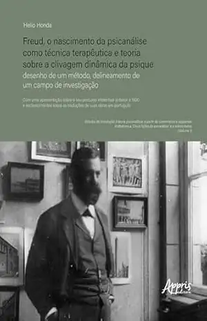 Freud, o Nascimento da Psicanálise como Técnica Terapêutica e Teoria Sobre a Clivagem Dinâmica da Psique: Desenho de um Método, Delineamento de um Campo de Investigação – Helio Honda Freud, o Nascimento da Psicanálise como Técnica Terapêutica e Teoria Sobre a Clivagem Dinâmica da Psique: Desenho de um Método, Delineamento de um Campo de Investigação – Helio Honda