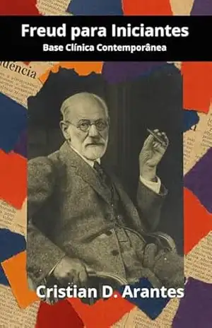 Freud para Iniciantes: Base Clínica Contemporânea (Psicanálise para Iniciantes) – Cristian Delgado Arantes