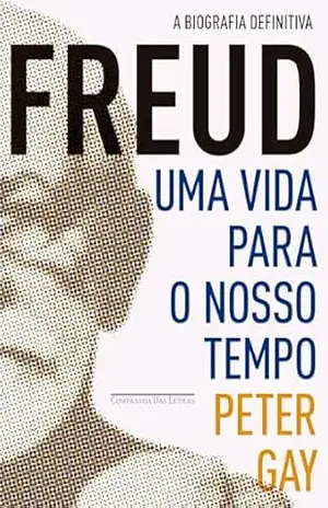 Freud: uma vida para o nosso tempo: A biografia definitiva – Peter Gay Freud: uma vida para o nosso tempo: A biografia definitiva – Peter Gay