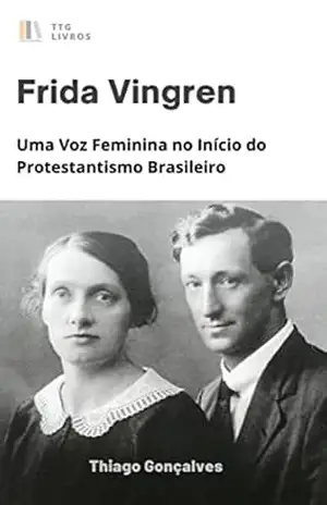 FRIDA VINGREN: Uma Voz Feminina no Protestantismo Brasileiro – Thiago Goncalves