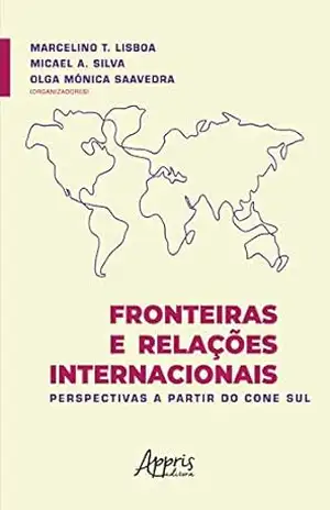 Fronteiras e Relações Internacionais: Perspectivas a Partir do Cone Sul - Marcelino T. Lisboa Fronteiras e Relações Internacionais: Perspectivas a Partir do Cone Sul - Marcelino T. Lisboa