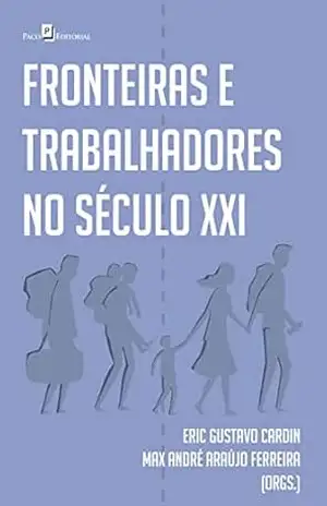 Fronteiras e trabalhadores no século XXI – Eric Gustavo Cardin Fronteiras e trabalhadores no século XXI – Eric Gustavo Cardin