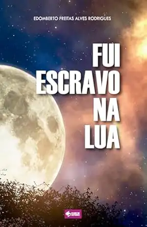FUI ESCRAVO NA LUA – Edomberto Freitas