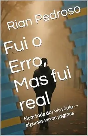 Fui o Erro, Mas fui real: Nem toda dor vira ódio — algumas viram páginas – Rian Pedroso Fui o Erro, Mas fui real: Nem toda dor vira ódio — algumas viram páginas – Rian Pedroso