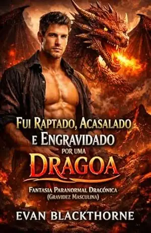 Fui Raptado, Acasalado e Engravidado por uma Dragoa: Fantasia Paranormal Dracônica (Gravidez Masculina) – Evan Blackthorne Fui Raptado, Acasalado e Engravidado por uma Dragoa: Fantasia Paranormal Dracônica (Gravidez Masculina) – Evan Blackthorne