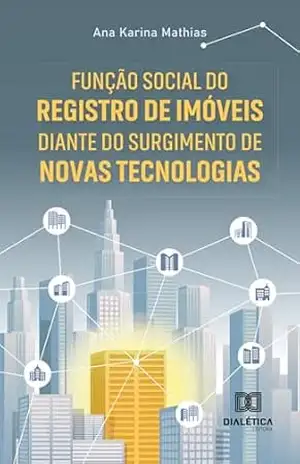 Função Social do Registro de Imóveis diante do surgimento de novas Tecnologias – Ana Karina Mathias Função Social do Registro de Imóveis diante do surgimento de novas Tecnologias – Ana Karina Mathias