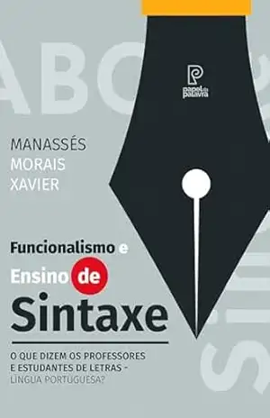 Funcionalismo e ensino de sintaxe: o que dizem professores e estudantes de Letras – Língua Portuguesa? – Manassés Morais Xavier Funcionalismo e ensino de sintaxe: o que dizem professores e estudantes de Letras – Língua Portuguesa? – Manassés Morais Xavier
