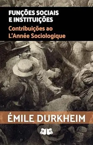 Funções Sociais e Instituições: Contribuições ao L’Année Sociologique – Émile Durkheim Funções Sociais e Instituições: Contribuições ao L’Année Sociologique – Émile Durkheim