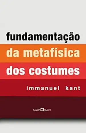 Fundamentação da metafísica dos costumes – Immanuel Kant