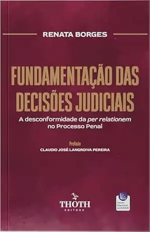 Fundamentação das decisões judiciais: a desconformidade da per relationem no processo penal – Renata Borges