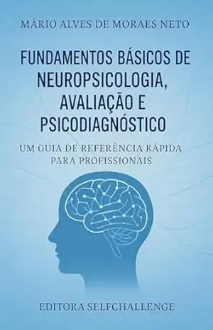 Capa do livro Fundamentos básicos de Neuropsicologia, Avaliação e Psicodiagnóstico: Um guia de referência rápida para profissionais - Mário Alves de Moraes Neto