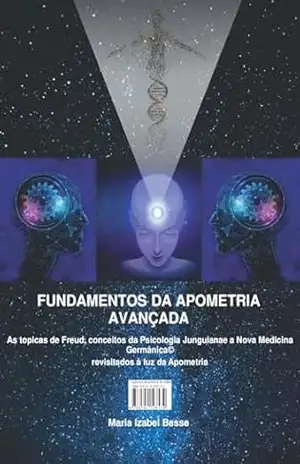 Fundamentos da Apometria Avançada: As topicas de Freud, conceitos da Psicologia Junguiana e a Nova Medicina Germânica© revisitados à luz da Apometria – Maria Izabel Besse