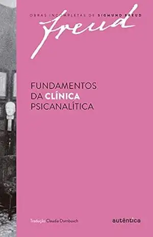 Fundamentos da clínica psicanalítica – Sigmund Freud