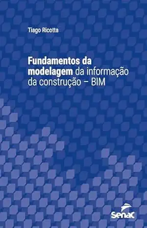 Fundamentos da modelagem da informação da construção – BIM (Série Universitária) – Tiago Ricotta