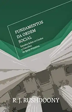 Capa do livro Fundamentos da ordem social: Estudos sobre os credos e concílios da Igreja Primitiva - R.J. Rushdoony